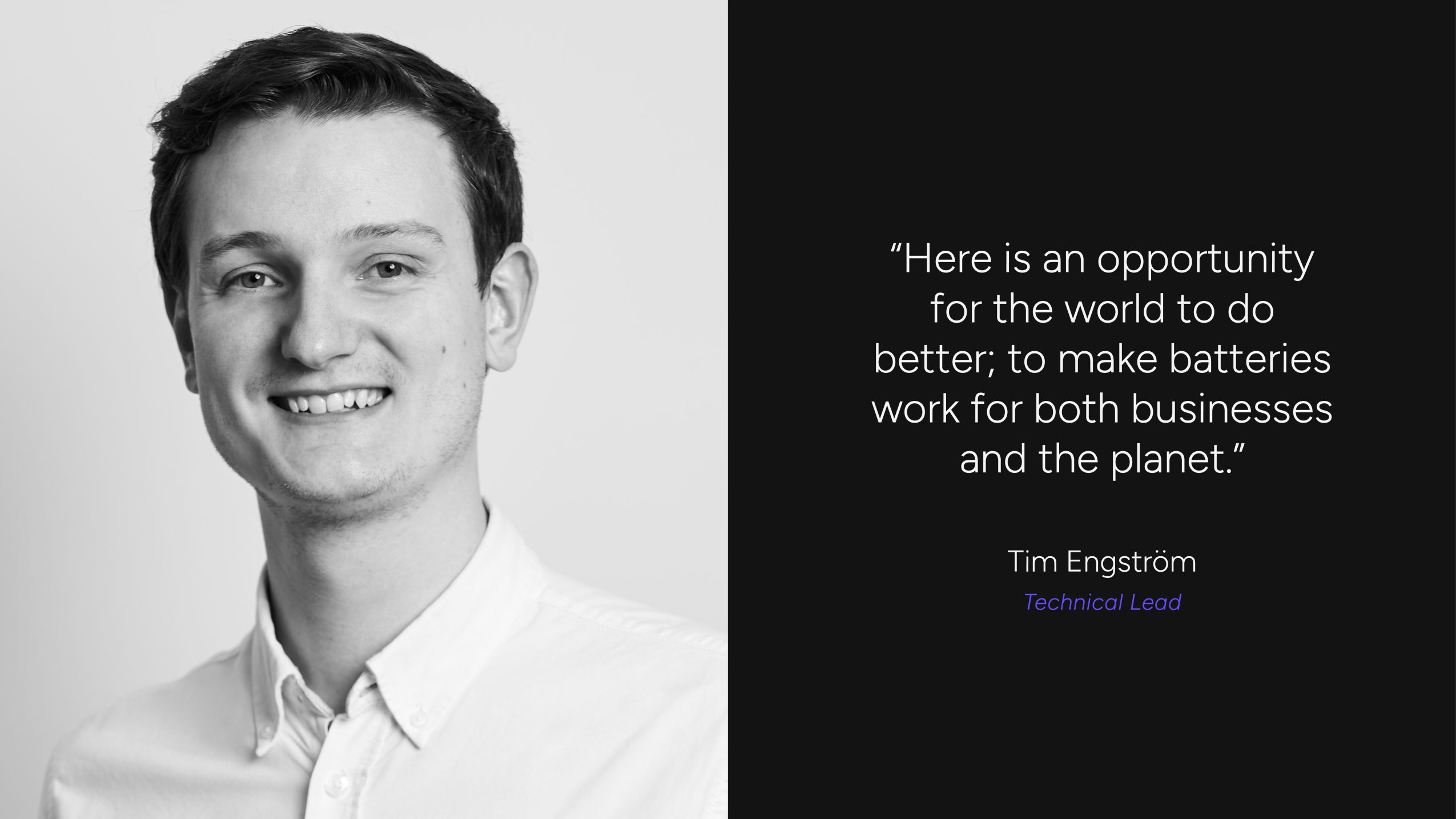 Image of Timothy Engstrom, Technical Lead alongside his quoted text 'Here is an opportunity for the world to do better; to make batteries work for both businesses and the planet'